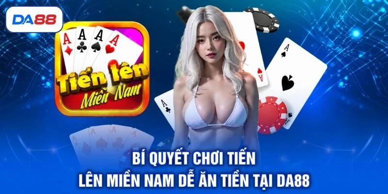 Bí quyết chơi Tiến lên miền Nam dễ ăn tiền tại DA88