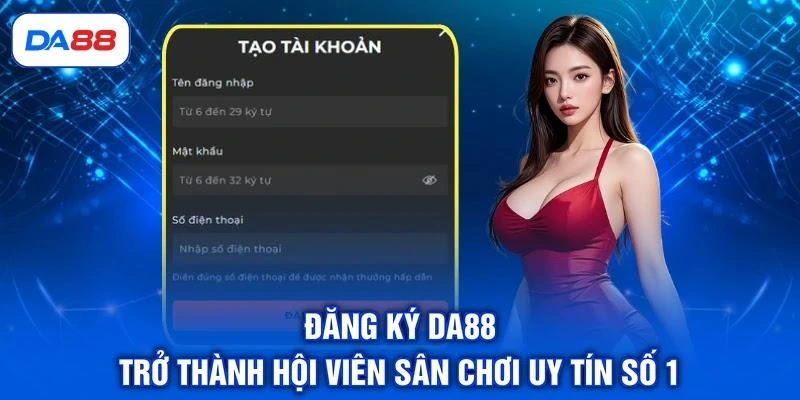Đăng Ký DA88 - Trở Thành Hội Viên Sân Chơi Uy Tín Số 1 1 Đăng Ký DA88 - Trở Thành Hội Viên Sân Chơi Uy Tín Số 1