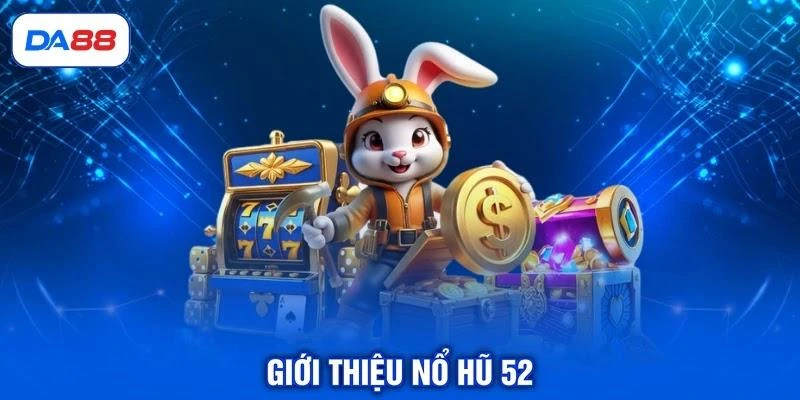 Giới thiệu nổ hũ 52
