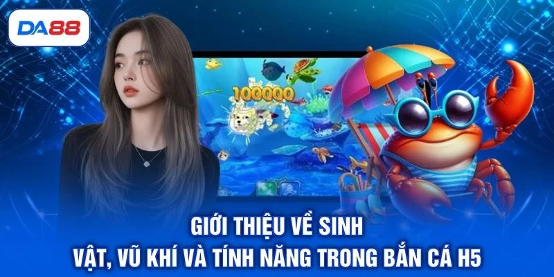 Giới thiệu về sinh vật, vũ khí và tính năng trong bắn cá H5