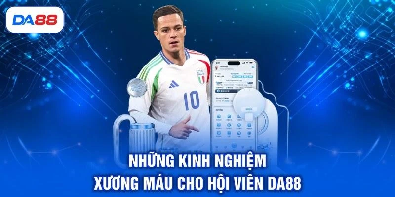 Những kinh nghiệm xương máu cho hội viên DA88