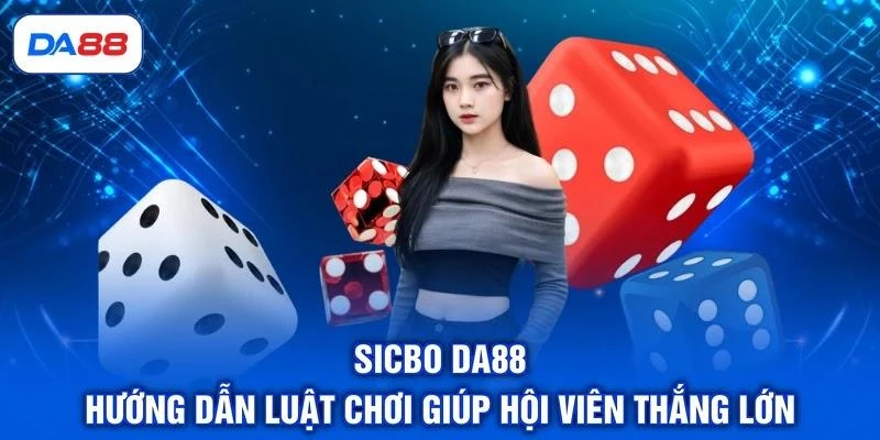 Sicbo DA88 - Hướng Dẫn Luật Chơi Giúp Hội Viên Thắng Lớn 1 Sicbo DA88 - Hướng Dẫn Luật Chơi Giúp Hội Viên Thắng Lớn
