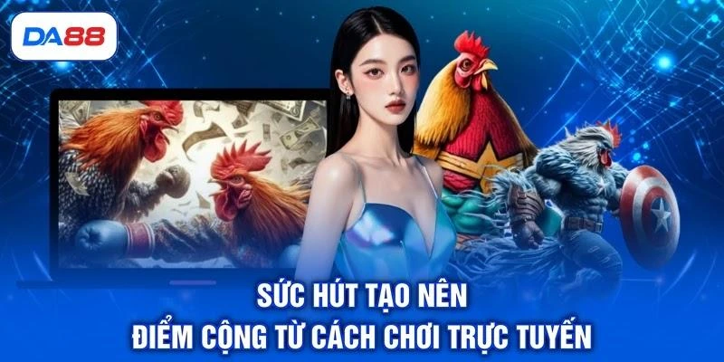 Sức hút tạo nên điểm cộng từ cách chơi trực tuyến